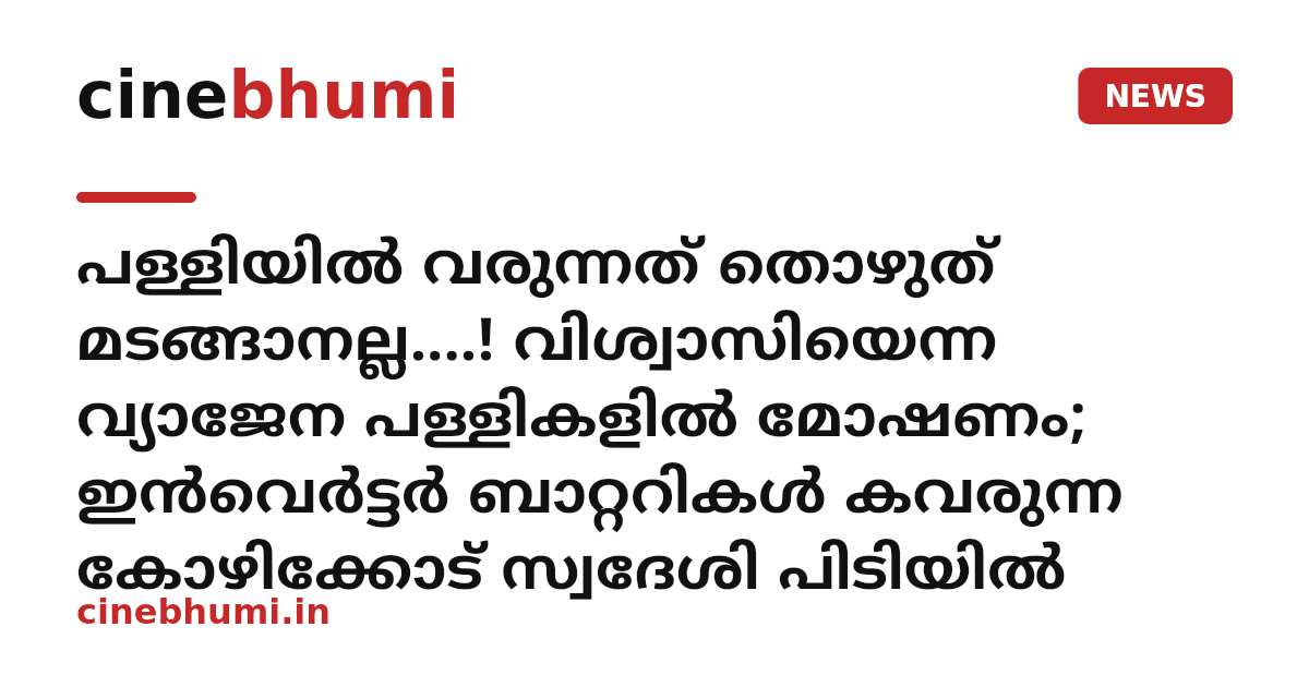 പള്ളിയിൽ വരുന്നത് തൊഴുത് മടങ്ങാനല്ല....! വിശ്വാസിയെന്ന വ്യാജേന പള്ളികളിൽ മോഷണം; ഇൻവെർട്ടർ ബാറ്ററികൾ കവരുന്ന കോഴിക്കോട് സ്വദേശി പിടിയിൽ