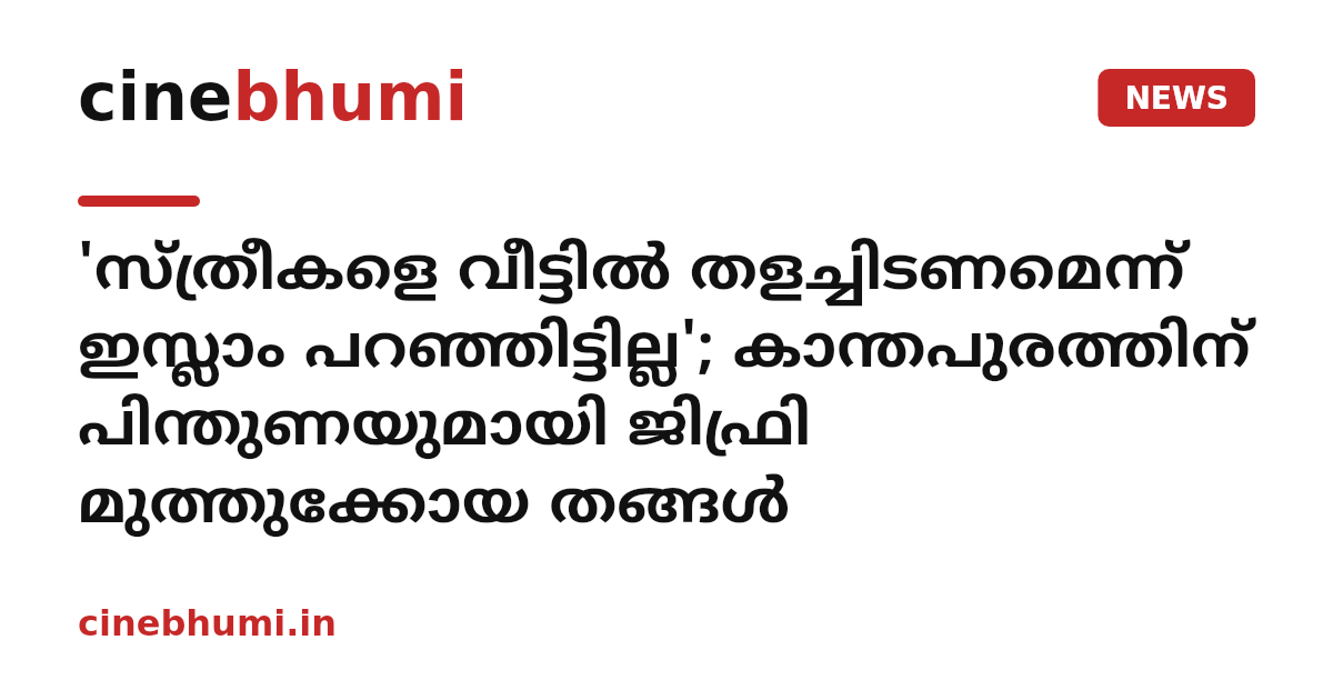 'സ്ത്രീകളെ വീട്ടിൽ തളച്ചിടണമെന്ന് ഇസ്ലാം പറഞ്ഞിട്ടില്ല'; കാന്തപുരത്തിന് പിന്തുണയുമായി ജിഫ്രി മുത്തുക്കോയ തങ്ങൾ