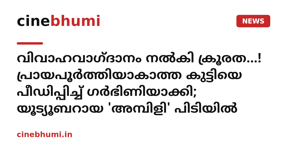 വിവാഹവാഗ്ദാനം നൽകി ക്രൂരത...! പ്രായപൂർത്തിയാകാത്ത കുട്ടിയെ പീഡിപ്പിച്ച് ഗർഭിണിയാക്കി; യൂട്യൂബറായ 'അമ്പിളി' പിടിയിൽ