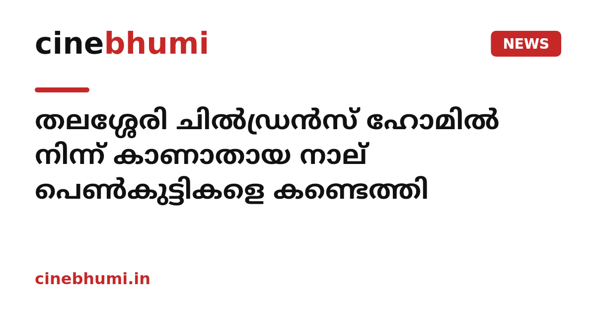 തലശ്ശേരി ചിൽഡ്രൻസ് ഹോമിൽ നിന്ന് കാണാതായ നാല് പെൺകുട്ടികളെ കണ്ടെത്തി