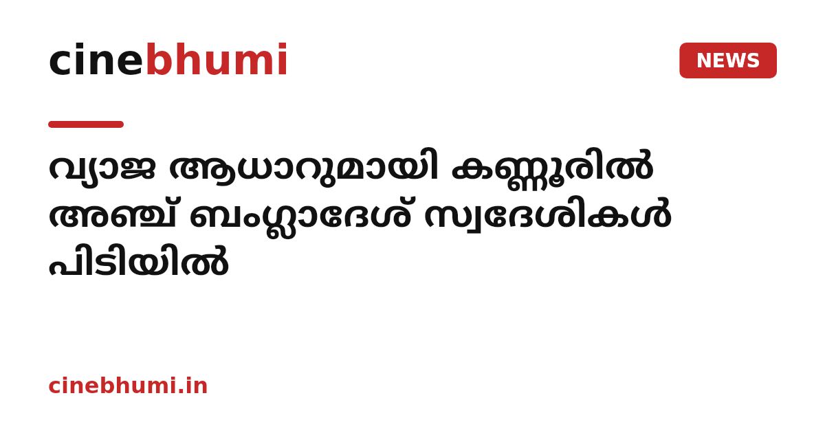 വ്യാജ ആധാറുമായി കണ്ണൂരിൽ അഞ്ച് ബംഗ്ലാദേശ് സ്വദേശികൾ പിടിയിൽ