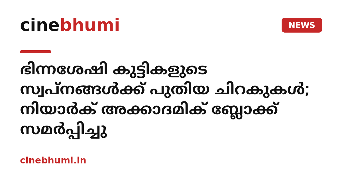 ഭിന്നശേഷി കുട്ടികളുടെ സ്വപ്നങ്ങൾക്ക് പുതിയ ചിറകുകൾ; നിയാർക് അക്കാദമിക് ബ്ലോക്ക് സമർപ്പിച്ചു