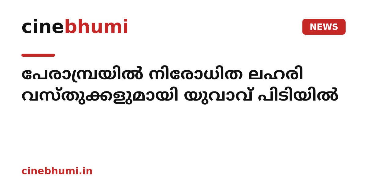 പേരാമ്പ്രയില്‍ നിരോധിത ലഹരി വസ്തുക്കളുമായി യുവാവ് പിടിയില്‍