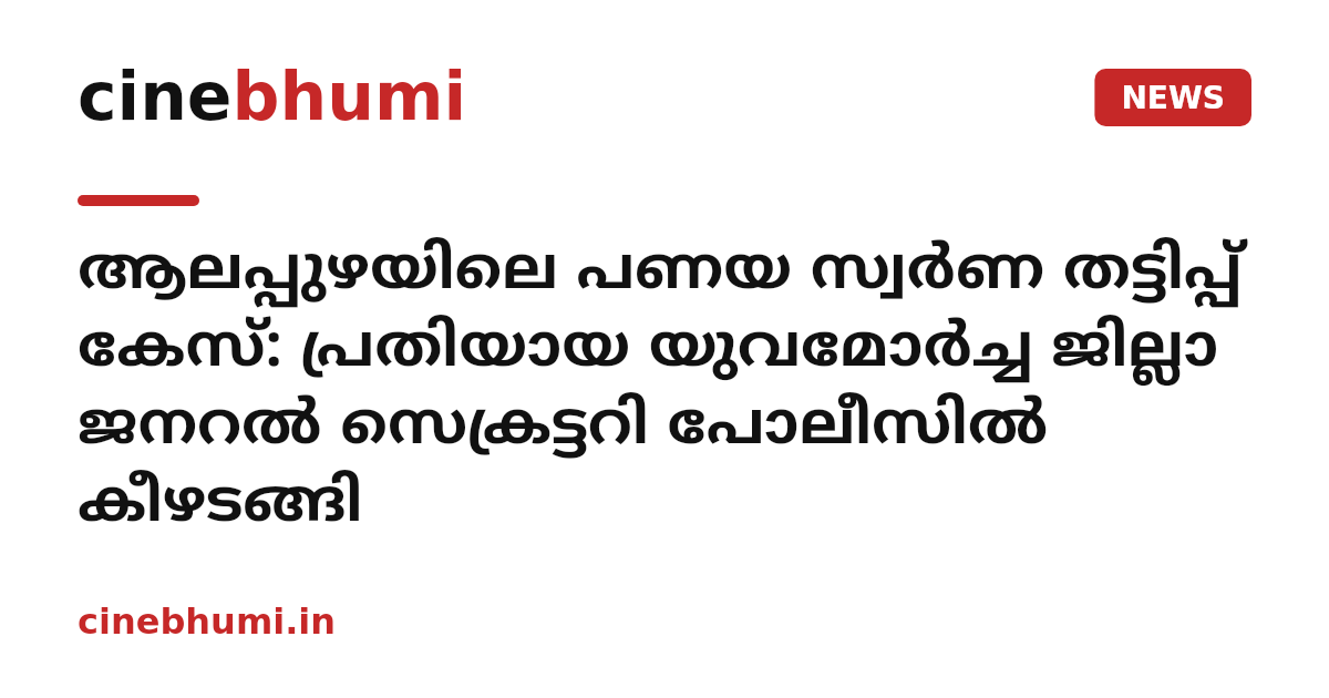 ആലപ്പുഴയിലെ പണയ സ്വർണ തട്ടിപ്പ് കേസ്: പ്രതിയായ യുവമോർച്ച ജില്ലാ ജനറൽ സെക്രട്ടറി പോലീസിൽ കീഴടങ്ങി