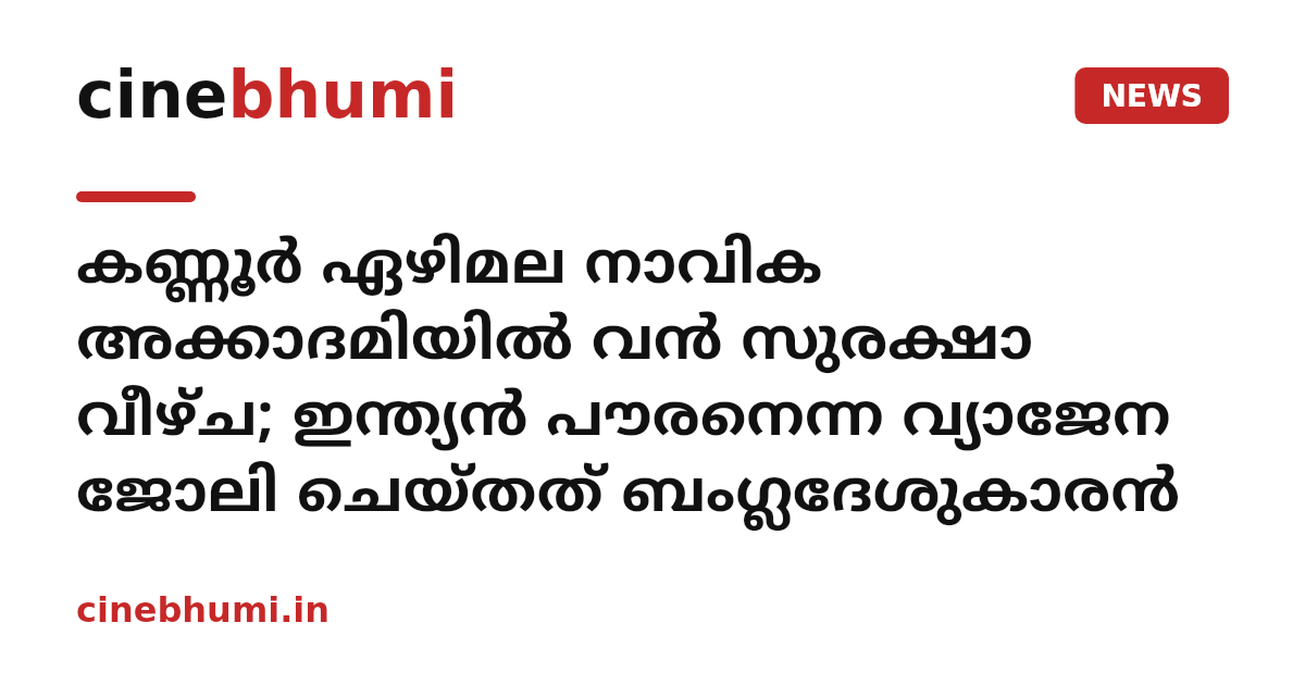 കണ്ണൂർ ഏഴിമല നാവിക അക്കാദമിയിൽ വൻ സുരക്ഷാ വീഴ്ച; ഇന്ത്യൻ പൗരനെന്ന വ്യാജേന ജോലി ചെയ്തത് ബംഗ്ലദേശുകാരൻ