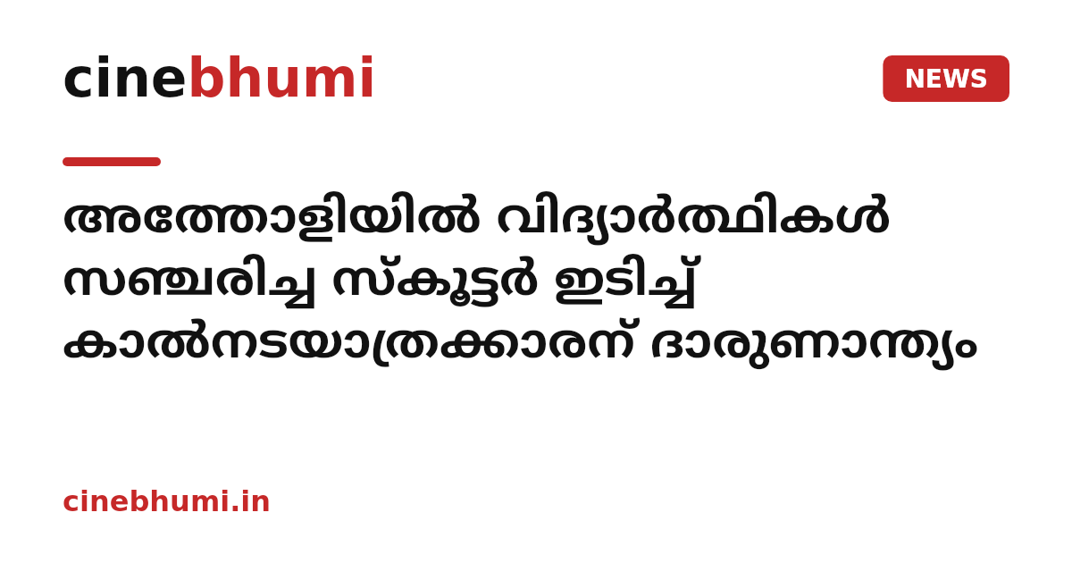 അത്തോളിയിൽ വിദ്യാർത്ഥികൾ സഞ്ചരിച്ച സ്കൂട്ടർ ഇടിച്ച് കാൽനടയാത്രക്കാരന് ദാരുണാന്ത്യം
