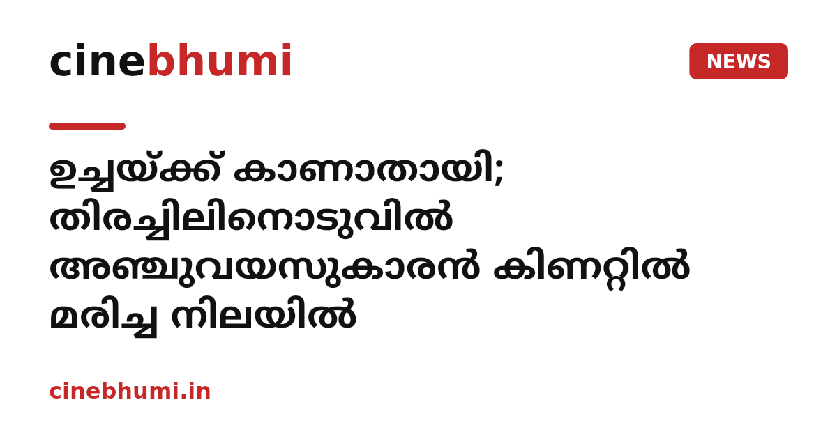 ഉച്ചയ്ക്ക് കാണാതായി; തിരച്ചിലിനൊടുവിൽ അഞ്ചുവയസുകാരൻ കിണറ്റിൽ മരിച്ച നിലയിൽ