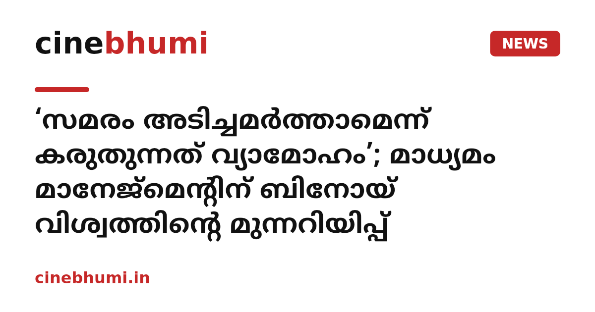 ‘സമരം അടിച്ചമർത്താമെന്ന് കരുതുന്നത് വ്യാമോഹം’; മാധ്യമം മാനേജ്മെന്റിന് ബിനോയ് വിശ്വത്തിന്റെ മുന്നറിയിപ്പ്