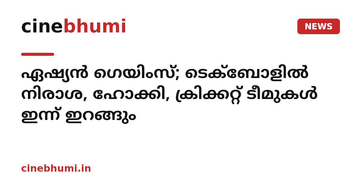 ഏഷ്യൻ ഗെയിംസ്; ടെക്‌ബോളിൽ നിരാശ, ഹോക്കി, ക്രിക്കറ്റ് ടീമുകൾ ഇന്ന് ഇറങ്ങും