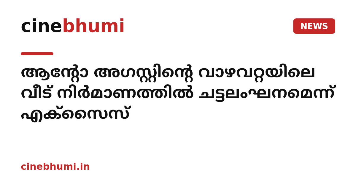 ആന്‍റോ അഗസ്റ്റിന്‍റെ വാഴവറ്റയിലെ വീട് നിർമാണത്തിൽ ചട്ടലംഘനമെന്ന് എക്സൈസ്