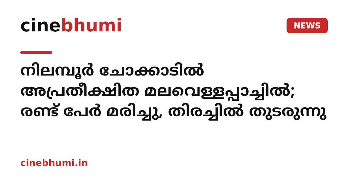 നിലമ്പൂർ ചോക്കാടിൽ അപ്രതീക്ഷിത മലവെള്ളപ്പാച്ചിൽ; രണ്ട് പേർ മരിച്ചു, തിരച്ചിൽ തുടരുന്നു