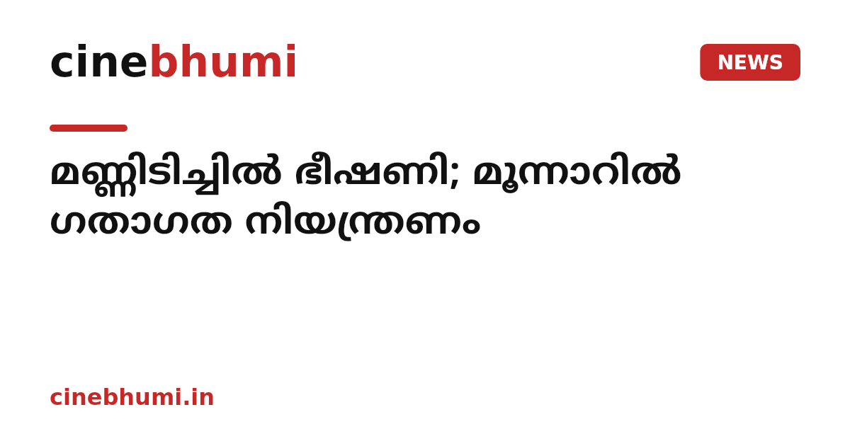 മണ്ണിടിച്ചിൽ ഭീഷണി; മൂന്നാറിൽ ​ഗതാ​ഗത നിയന്ത്രണം