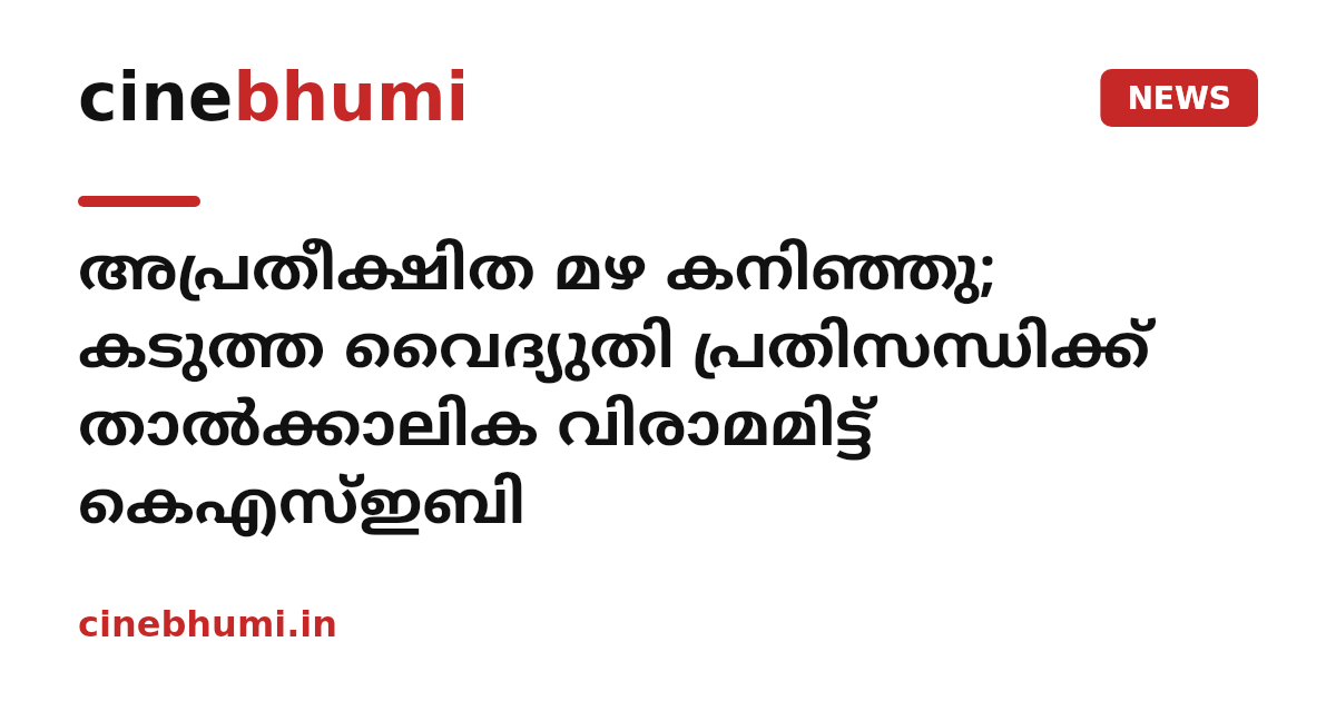 അപ്രതീക്ഷിത മഴ കനിഞ്ഞു; കടുത്ത വൈദ്യുതി പ്രതിസന്ധിക്ക് താൽക്കാലിക വിരാമമിട്ട് കെഎസ്ഇബി
