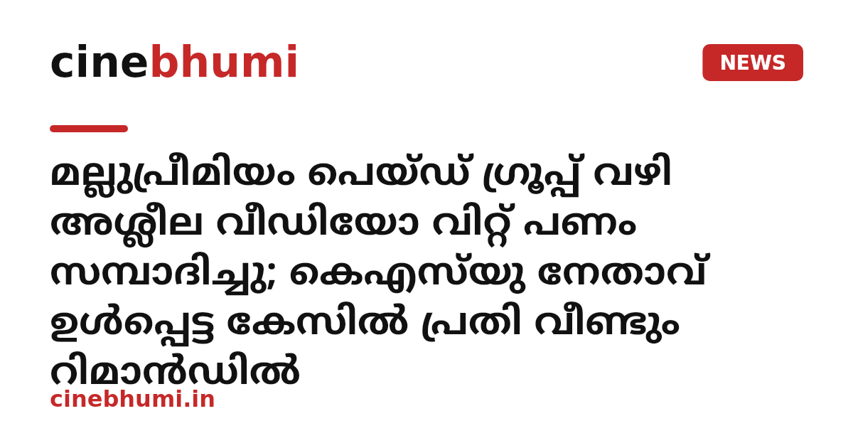 മല്ലുപ്രീമിയം പെയ്ഡ് ഗ്രൂപ്പ് വഴി അശ്ലീല വീഡിയോ വിറ്റ് പണം സമ്പാദിച്ചു; കെഎസ്‌യു നേതാവ് ഉൾപ്പെട്ട കേസിൽ പ്രതി വീണ്ടും റിമാൻഡിൽ