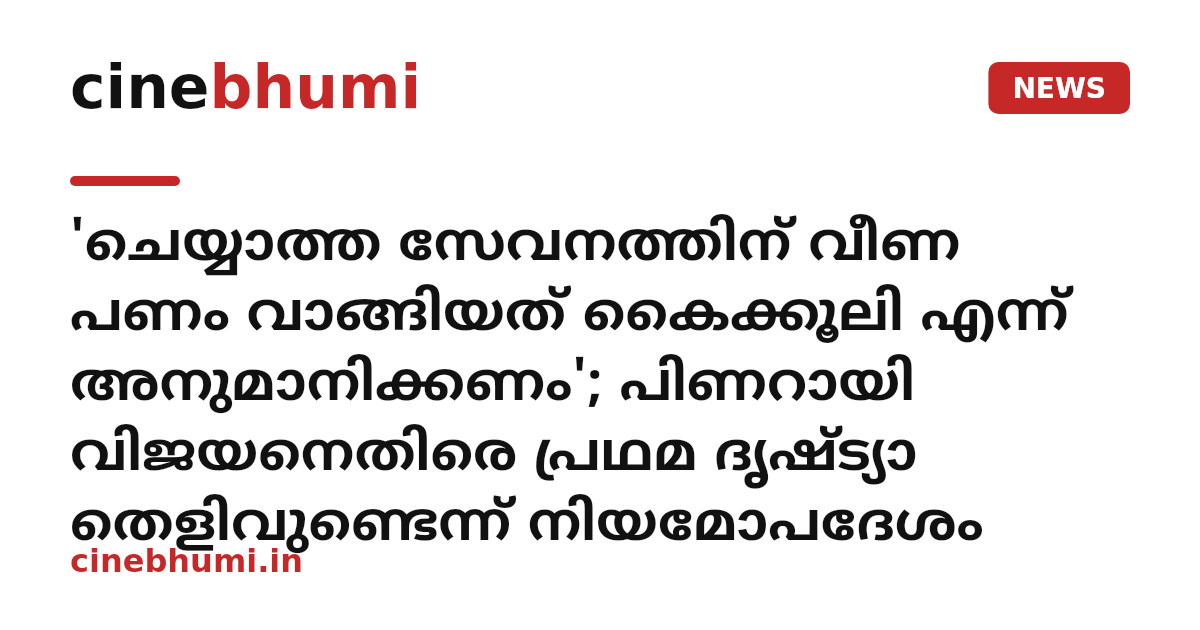 'ചെയ്യാത്ത സേവനത്തിന് വീണ പണം വാങ്ങിയത് കൈക്കൂലി എന്ന് അനുമാനിക്കണം'; പിണറായി വിജയനെതിരെ പ്രഥമ ദൃഷ്ട്യാ തെളിവുണ്ടെന്ന് നിയമോപദേശം