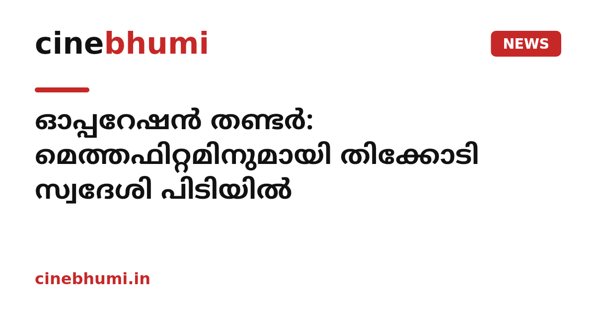 ഓപ്പറേഷൻ തണ്ടർ: മെത്തഫിറ്റമിനുമായി തിക്കോടി സ്വദേശി പിടിയിൽ