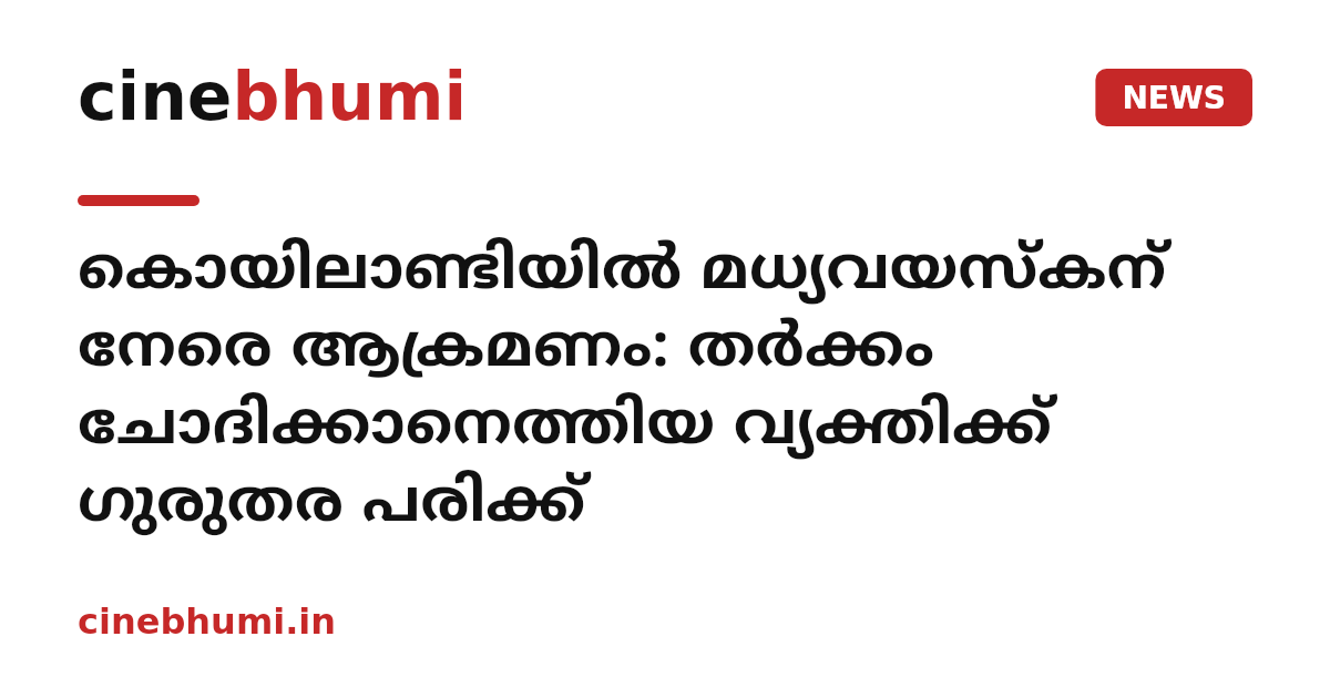 കൊയിലാണ്ടിയില്‍ മധ്യവയസ്‌കന് നേരെ ആക്രമണം: തര്‍ക്കം ചോദിക്കാനെത്തിയ വ്യക്തിക്ക് ഗുരുതര പരിക്ക്