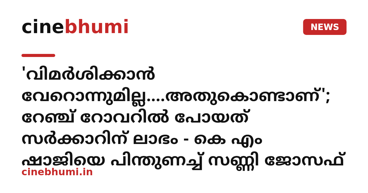 'വിമർശിക്കാൻ വേറൊന്നുമില്ല....അതുകൊണ്ടാണ്'; റേഞ്ച് റോവറിൽ പോയത് സർക്കാറിന് ലാഭം - കെ എം ഷാജിയെ പിന്തുണച്ച് സണ്ണി ജോസഫ്