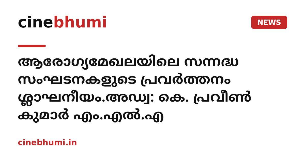 ആരോഗ്യമേഖലയിലെ സന്നദ്ധ സംഘടനകളുടെ പ്രവർത്തനം ശ്ലാഘനീയം.അഡ്വ: കെ. പ്രവീൺ കുമാർ എം.എൽ.എ