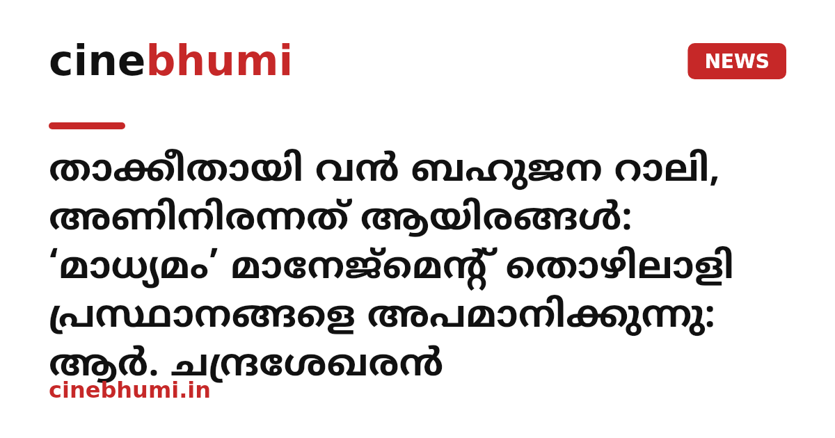 താക്കീതായി വൻ ബഹുജന റാലി, അണിനിരന്നത് ആയിരങ്ങൾ: ‘മാധ്യമം’ മാനേജ്മെന്റ് തൊഴിലാളി പ്രസ്ഥാനങ്ങളെ അപമാനിക്കുന്നു: ആർ. ചന്ദ്രശേഖരൻ