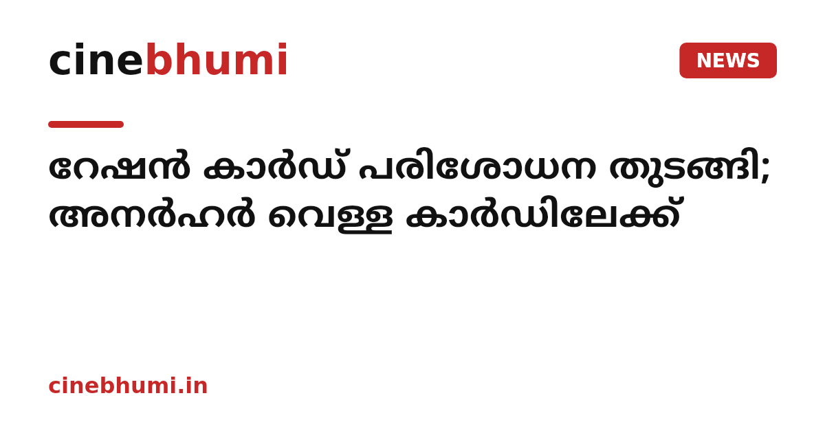 റേഷൻ കാർഡ് പരിശോധന തുടങ്ങി; അനർഹർ വെള്ള കാർഡിലേക്ക്
