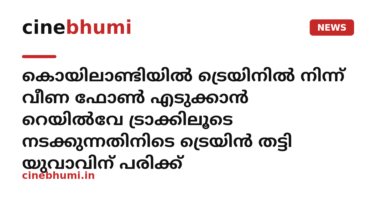 കൊയിലാണ്ടിയിൽ ട്രെയിനിൽ നിന്ന് വീണ ഫോൺ എടുക്കാൻ റെയിൽവേ ട്രാക്കിലൂടെ നടക്കുന്നതിനിടെ ട്രെയിൻ തട്ടി യുവാവിന് പരിക്ക്