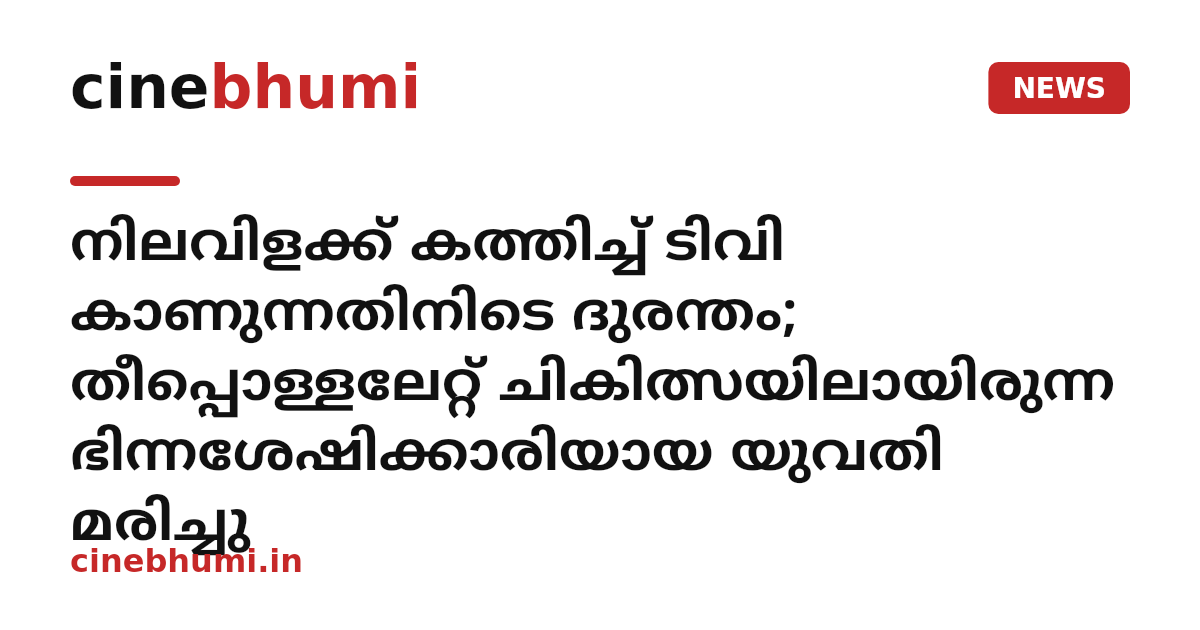 നിലവിളക്ക് കത്തിച്ച് ടിവി കാണുന്നതിനിടെ ദുരന്തം; തീപ്പൊള്ളലേറ്റ് ചികിത്സയിലായിരുന്ന ഭിന്നശേഷിക്കാരിയായ യുവതി മരിച്ചു