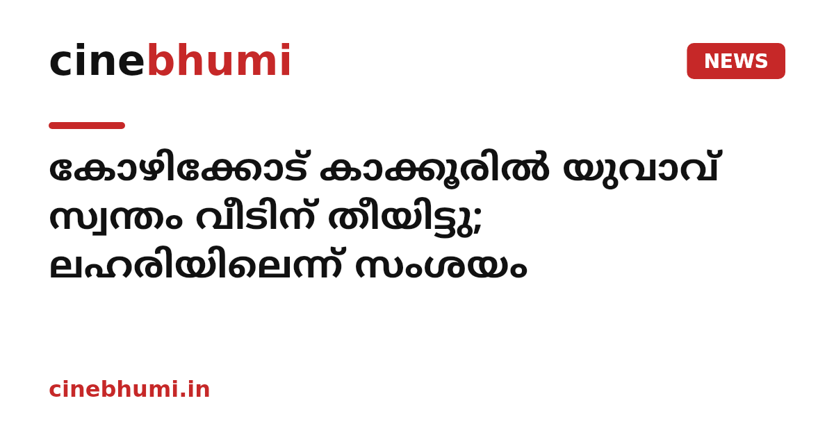 കോഴിക്കോട് കാക്കൂരിൽ യുവാവ് സ്വന്തം വീടിന് തീയിട്ടു; ലഹരിയിലെന്ന് സംശയം