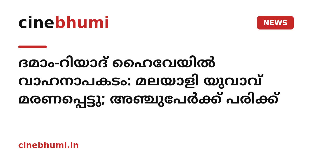 ദമാം-റിയാദ് ഹൈവേയിൽ വാഹനാപകടം: മലയാളി യുവാവ് മരണപ്പെട്ടു; അഞ്ചുപേർക്ക് പരിക്ക്