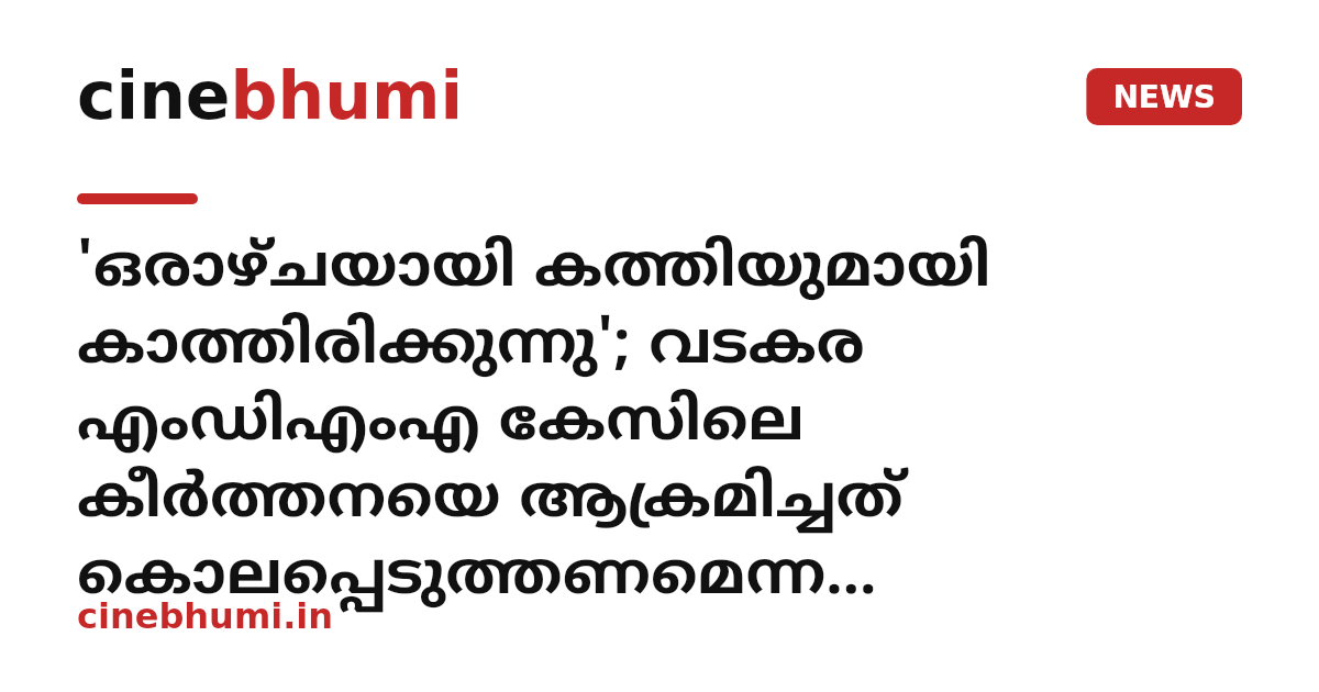 'ഒരാഴ്ചയായി കത്തിയുമായി കാത്തിരിക്കുന്നു'; വടകര എംഡിഎംഎ കേസിലെ കീർത്തനയെ ആക്രമിച്ചത് കൊലപ്പെടുത്തണമെന്ന ഉദ്ദേശത്തോടെയാണെന്ന് പ്രതിയുടെ മൊഴി