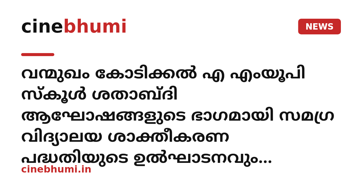 വന്മുഖം കോടിക്കൽ എ എംയൂപി സ്‌കൂൾ ശതാബ്ദി ആഘോഷങ്ങളുടെ ഭാഗമായി സമഗ്ര വിദ്യാലയ ശാക്തീകരണ പദ്ധതിയുടെ ഉൽഘാടനവും പ്രൊജക്‌ട് ലോഞ്ചിംങും നടത്തി.