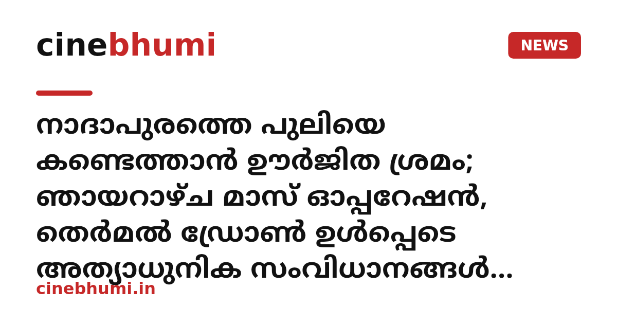 നാദാപുരത്തെ പുലിയെ കണ്ടെത്താൻ ഊർജിത ശ്രമം; ഞായറാഴ്ച മാസ് ഓപ്പറേഷൻ, തെർമൽ ഡ്രോൺ ഉൾപ്പെടെ അത്യാധുനിക സംവിധാനങ്ങൾ വീണ്ടും ഉപയോഗിക്കും