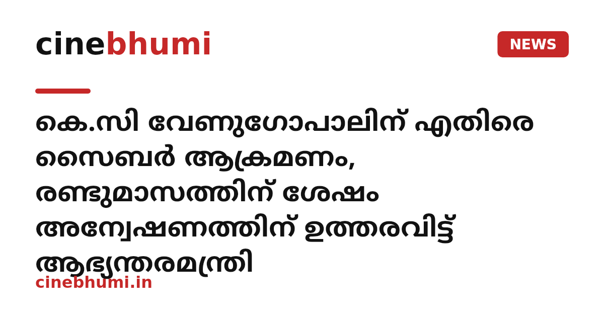 കെ.സി വേണുഗോപാലിന് എതിരെ സൈബർ ആക്രമണം, രണ്ടുമാസത്തിന് ശേഷം അന്വേഷണത്തിന് ഉത്തരവിട്ട് ആഭ്യന്തരമന്ത്രി