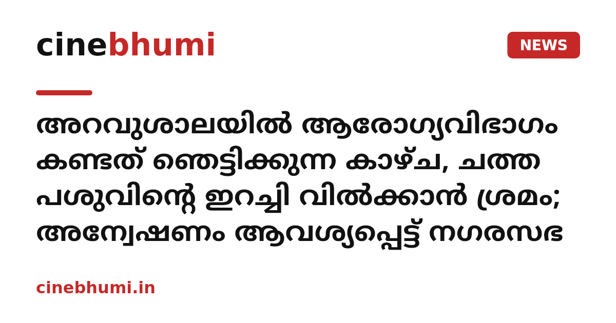 അറവുശാലയിൽ ആരോഗ്യവിഭാ​ഗം കണ്ടത് ഞെട്ടിക്കുന്ന കാഴ്ച, ചത്ത പശുവിന്റെ ഇറച്ചി വിൽക്കാൻ ശ്രമം; അന്വേഷണം ആവശ്യപ്പെട്ട് ന​ഗരസഭ