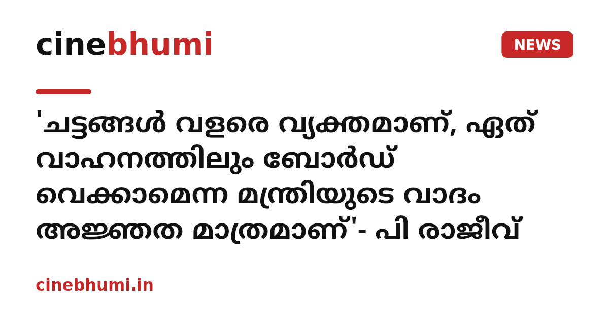 'ചട്ടങ്ങൾ വളരെ വ്യക്തമാണ്, ഏത് വാഹനത്തിലും ബോർഡ് വെക്കാമെന്ന മന്ത്രിയുടെ വാദം അജ്ഞത മാത്രമാണ്'- പി രാജീവ്
