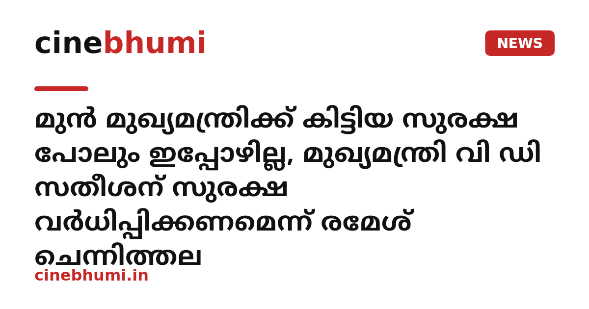 മുൻ മുഖ്യമന്ത്രിക്ക് കിട്ടിയ സുരക്ഷ പോലും ഇപ്പോഴില്ല, മുഖ്യമന്ത്രി വി ഡി സതീശന് സുരക്ഷ വർധിപ്പിക്കണമെന്ന് രമേശ് ചെന്നിത്തല