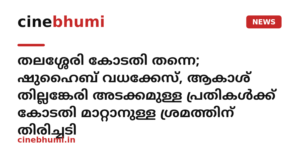 തലശ്ശേരി കോടതി തന്നെ; ഷുഹൈബ് വധക്കേസ്, ആകാശ് തില്ലങ്കേരി അടക്കമുള്ള പ്രതികൾക്ക് കോടതി മാറ്റാനുള്ള ശ്രമത്തിന് തിരിച്ചടി