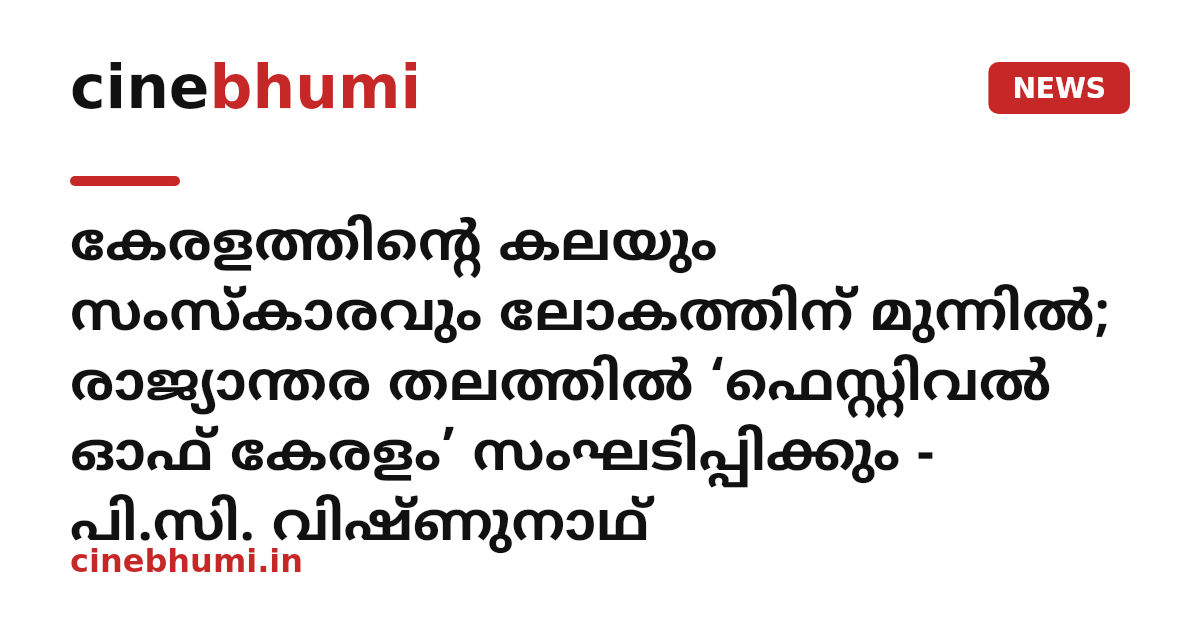കേരളത്തിന്റെ കലയും സംസ്കാരവും ലോകത്തിന് മുന്നിൽ; രാജ്യാന്തര തലത്തിൽ ‘ഫെസ്റ്റിവൽ ഓഫ് കേരളം’ സംഘടിപ്പിക്കും - പി.സി. വിഷ്ണുനാഥ്
