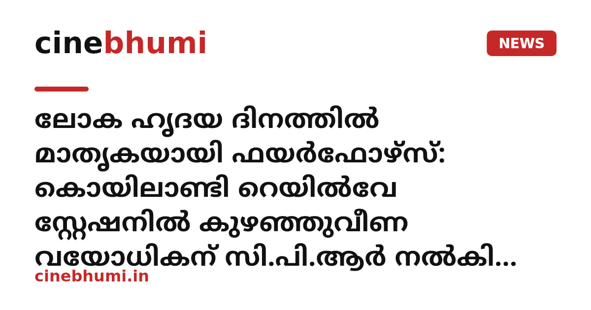 ലോക ഹൃദയ ദിനത്തിൽ മാതൃകയായി ഫയർഫോഴ്‌സ്: കൊയിലാണ്ടി റെയിൽവേ സ്റ്റേഷനിൽ കുഴഞ്ഞുവീണ വയോധികന് സി.പി.ആർ നൽകി ജീവൻ രക്ഷിച്ചു