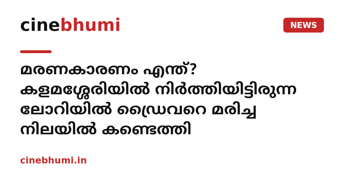 മരണകാരണം എന്ത്? കളമശ്ശേരിയിൽ നിർത്തിയിട്ടിരുന്ന ലോറിയിൽ ഡ്രൈവറെ മരിച്ച നിലയിൽ കണ്ടെത്തി