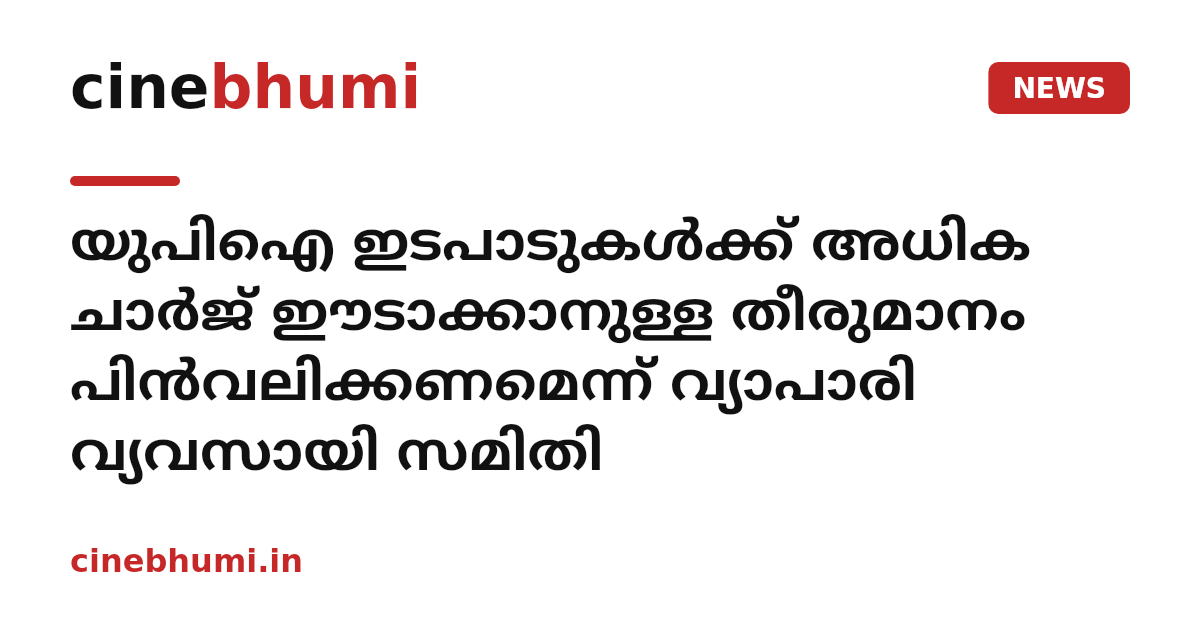 യുപിഐ ഇടപാടുകള്‍ക്ക് അധിക ചാര്‍ജ് ഈടാക്കാനുള്ള തീരുമാനം പിന്‍വലിക്കണമെന്ന് വ്യാപാരി വ്യവസായി സമിതി