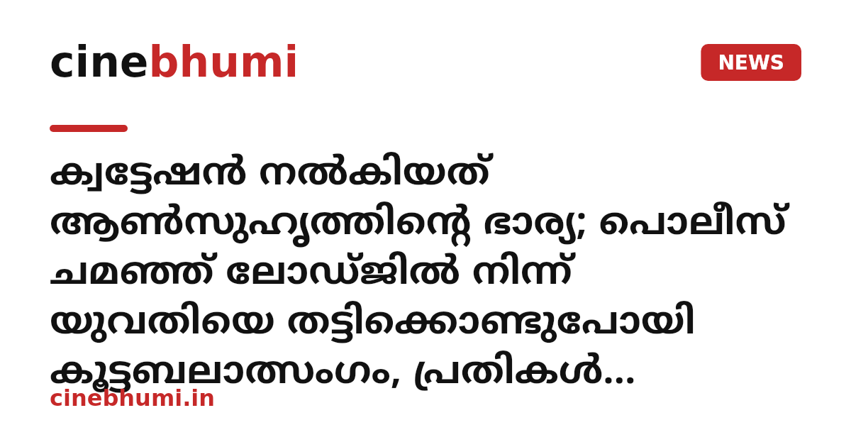 ക്വട്ടേഷൻ നൽകിയത് ആൺസുഹൃത്തിന്റെ ഭാര്യ; പൊലീസ് ചമഞ്ഞ് ലോഡ്ജിൽ നിന്ന് യുവതിയെ തട്ടിക്കൊണ്ടുപോയി കൂട്ടബലാത്സംഗം, പ്രതികൾ പിടിയിൽ