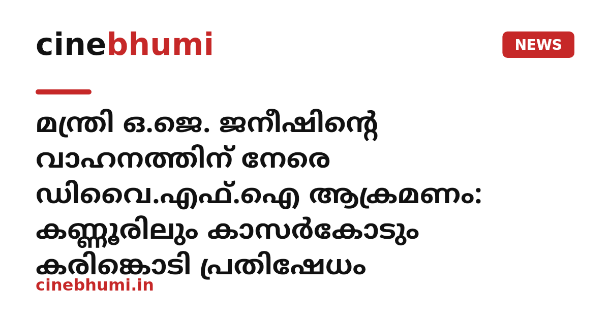 മന്ത്രി ഒ.ജെ. ജനീഷിന്റെ വാഹനത്തിന് നേരെ ഡിവൈ.എഫ്.ഐ ആക്രമണം: കണ്ണൂരിലും കാസർകോടും കരിങ്കൊടി പ്രതിഷേധം