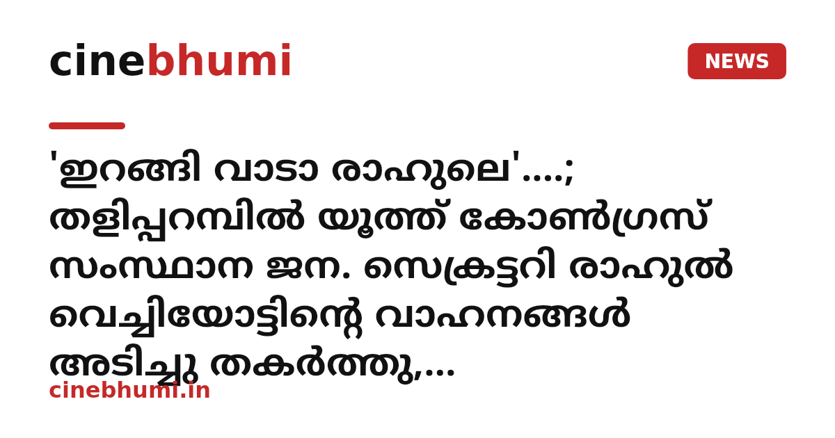 'ഇറങ്ങി വാടാ രാഹുലെ'....; തളിപ്പറമ്പില്‍ യൂത്ത് കോൺഗ്രസ് സംസ്ഥാന ജന. സെക്രട്ടറി രാഹുൽ വെച്ചിയോട്ടിൻ്റെ വാഹനങ്ങൾ അടിച്ചു തകർത്തു, ശ്രീകണ്ഠാപുരത്ത് ഇന്ന് ഹര്‍ത്താല്‍