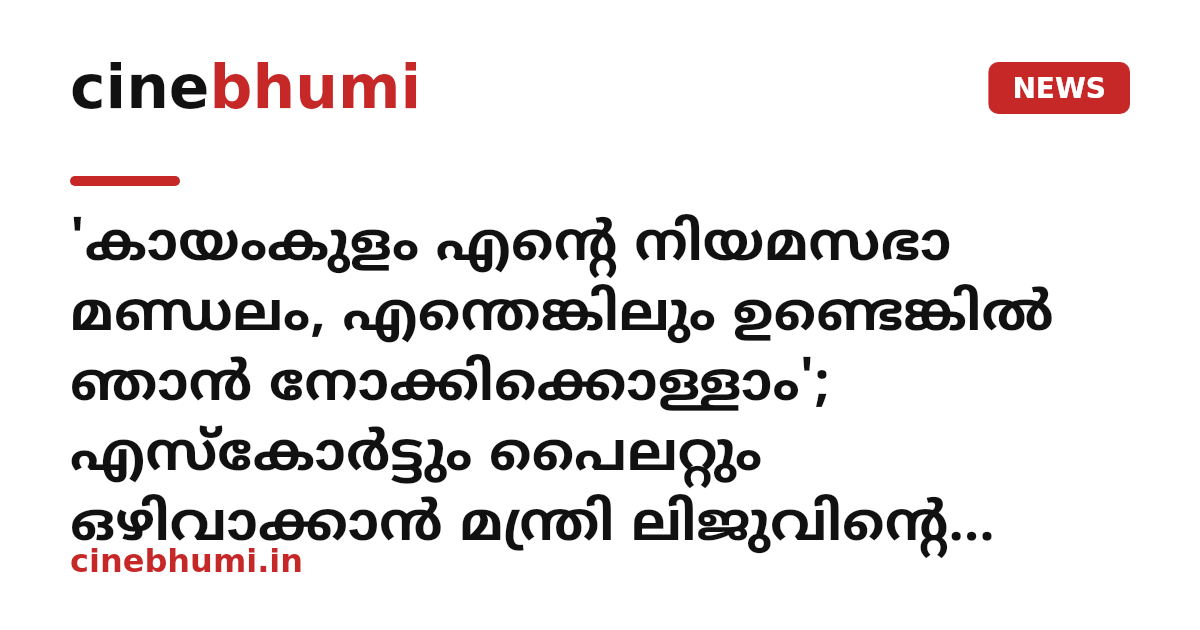'കായംകുളം എന്റെ നിയമസഭാ മണ്ഡലം, എന്തെങ്കിലും ഉണ്ടെങ്കിൽ ഞാൻ നോക്കിക്കൊള്ളാം'; എസ്കോർട്ടും പൈലറ്റും ഒഴിവാക്കാൻ മന്ത്രി ലിജുവിൻ്റെ നിർദേശം