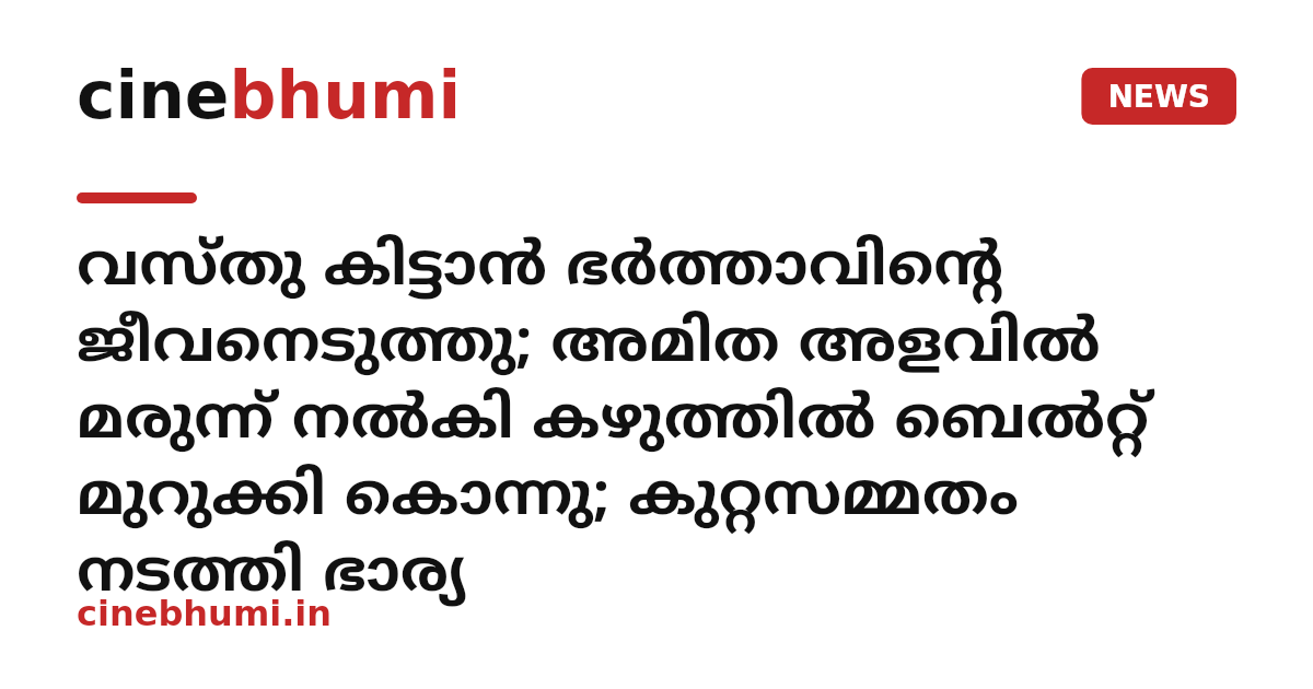 വസ്തു കിട്ടാൻ ഭർത്താവിന്റെ ജീവനെടുത്തു; അമിത അളവിൽ മരുന്ന് നൽകി കഴുത്തിൽ ബെൽറ്റ് മുറുക്കി കൊന്നു; കുറ്റസമ്മതം നടത്തി ഭാര്യ