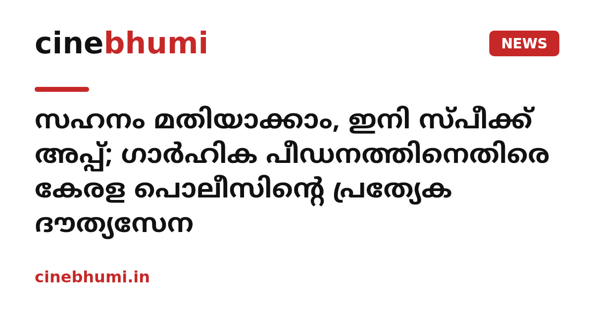 സഹനം മതിയാക്കാം, ഇനി സ്പീക്ക് അപ്പ്; ഗാര്‍ഹിക പീഡനത്തിനെതിരെ കേരള പൊലീസിന്റെ പ്രത്യേക ദൗത്യസേന