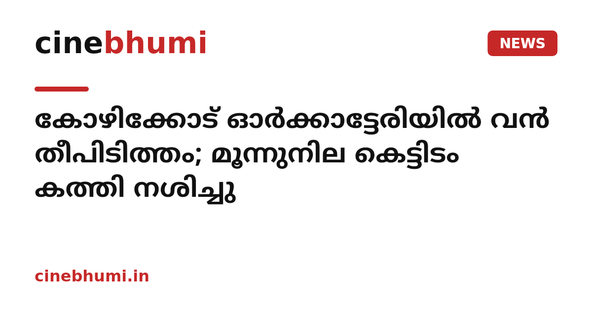 കോഴിക്കോട് ഓർക്കാട്ടേരിയിൽ വൻ തീപിടിത്തം; മൂന്നുനില കെട്ടിടം കത്തി നശിച്ചു