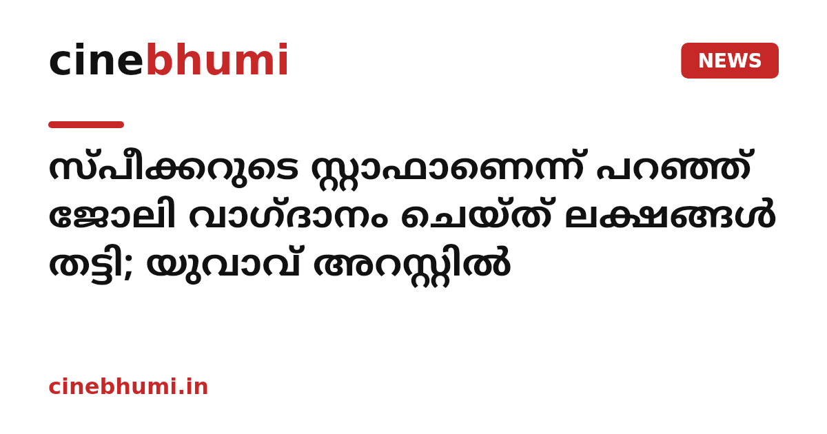 സ്പീക്കറുടെ സ്റ്റാഫാണെന്ന് പറഞ്ഞ് ജോലി വാഗ്ദാനം ചെയ്ത് ലക്ഷങ്ങൾ തട്ടി; യുവാവ് അറസ്റ്റിൽ
