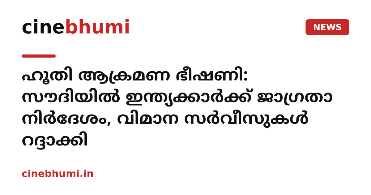 ഹൂതി ആക്രമണ ഭീഷണി: സൗദിയിൽ ഇന്ത്യക്കാർക്ക് ജാഗ്രതാ നിർദേശം, വിമാന സർവീസുകൾ റദ്ദാക്കി
